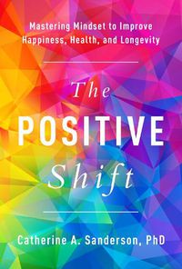 Cover image for The Positive Shift: Mastering Mindset to Improve Happiness, Health, and Longevity