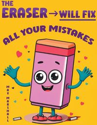 Cover image for The Eraser Will Fix All Your Mistakes