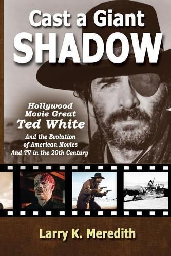 Cover image for Cast a Giant Shadow: Hollywood Movie Great Ted White and the Evolution of American Movies and TV in the 20th Century