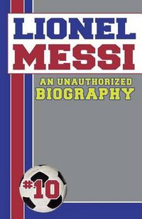 Cover image for Lionel Messi: Unauthorized Biographies