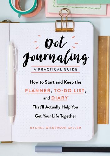 Cover image for Dot Journaling--A Practical Guide: How to Start and Keep the Planner, To-Do List, and Diary That'll Actually Help You Get Your Life Together