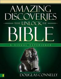 Cover image for Amazing Discoveries That Unlock the Bible: A Visual Experience