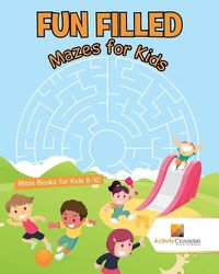 Cover image for Fun Filled Mazes for Kids: Maze Books for Kids 8-10