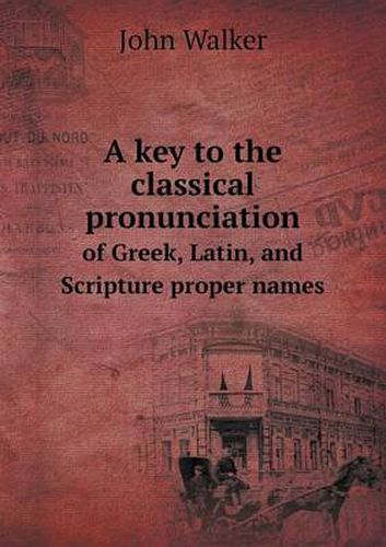 Cover image for A key to the classical pronunciation of Greek, Latin, and Scripture proper names