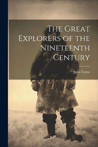 Cover image for The Great Explorers of the Nineteenth Century