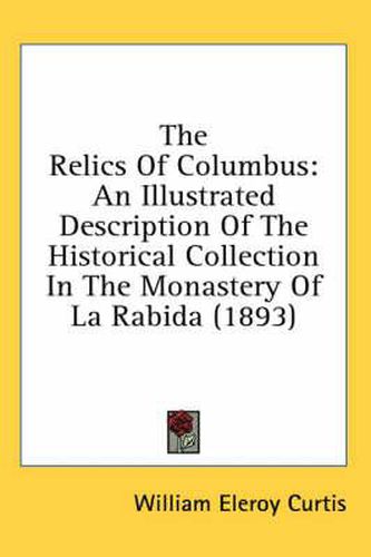 Cover image for The Relics of Columbus: An Illustrated Description of the Historical Collection in the Monastery of La Rabida (1893)