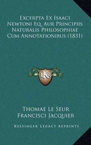 Cover image for Excerpta Ex Isaaci Newtoni Eq. Aur Principiis Naturalis Philosophiae Cum Annotationibus (1831)