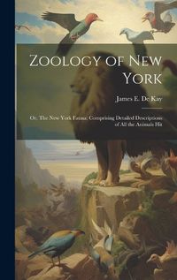Cover image for Zoology of New York; or, The New York Fauna; Comprising Detailed Descriptions of all the Animals Hit
