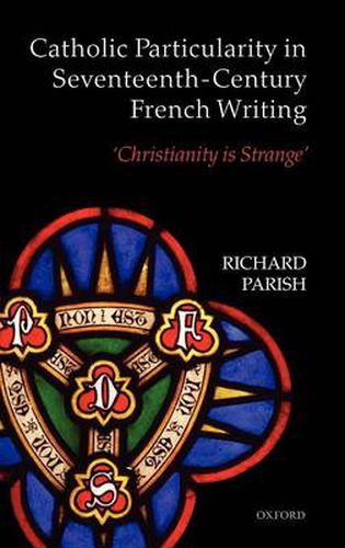 Cover image for Catholic Particularity in Seventeenth-Century French Writing: 'Christianity is Strange