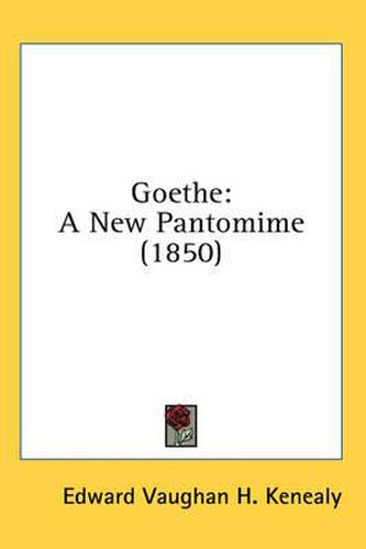 Cover image for Goethe: A New Pantomime (1850)