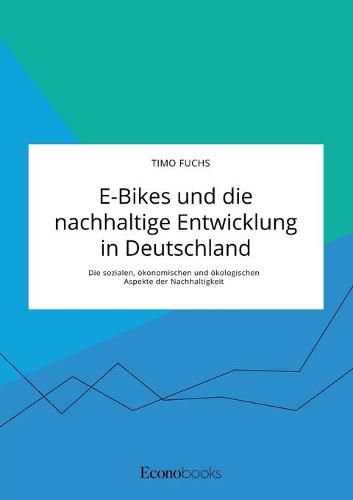 E-Bikes und die nachhaltige Entwicklung in Deutschland. Die sozialen, oekonomischen und oekologischen Aspekte der Nachhaltigkeit