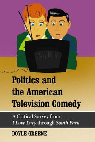 Cover image for Politics and the American Television Comedy: A Critical Survey from   I Love Lucy   Through   South Park