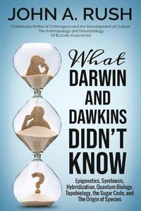 Cover image for What Darwin and Dawkins Didn't Know: Epigenetics, Symbiosis, Hybridization, Quantum Biology, Topobiology, the Sugar Code, and the Origin of Species