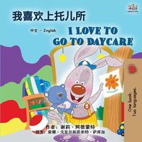 Cover image for I Love to Go to Daycare (Chinese English Bilingual Book for Kids): Mandarin Simplified