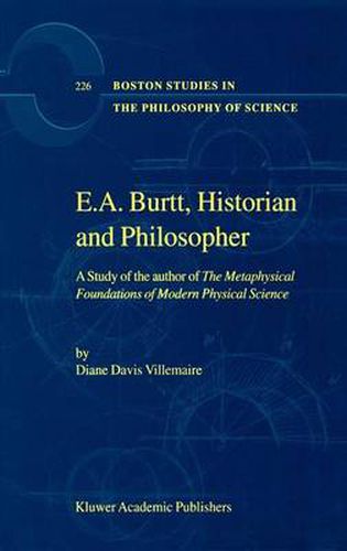 Cover image for E.A. Burtt, Historian and Philosopher: A Study of the author of The Metaphysical Foundations of Modern Physical Science