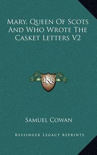 Cover image for Mary, Queen of Scots and Who Wrote the Casket Letters V2