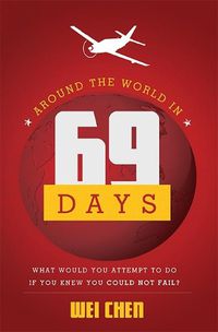 Cover image for Around the World in 69 Days: What Would You Attempt to Do If You Knew You Could Not Fail?