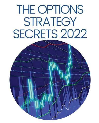 Cover image for The Options Strategy Secrets 2022: The Comprehensive Guide for Beginners to Learn Options Trading, with the Best Strategies and Techniques to Use to Make Profit in Only Few Weeks