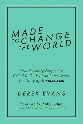 Cover image for Made to Change the World: How Ordinary People Are Called to Do Extraordinary Work, the Story of Project 615