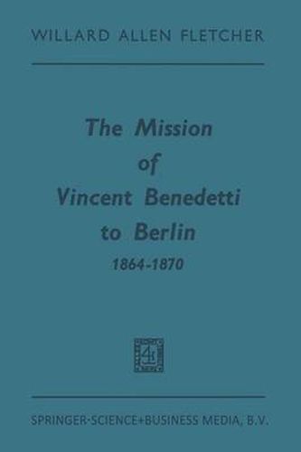 Cover image for The Mission of Vincent Benedetti to Berlin 1864-1870