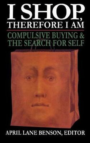 Cover image for I Shop Therefore I Am: Compulsive Buying and the Search for Self
