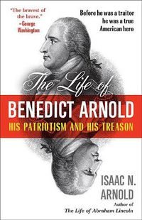 Cover image for The Life of Benedict Arnold: His Patriotism and His Treason