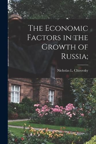 Cover image for The Economic Factors in the Growth of Russia;