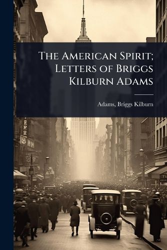 Cover image for The American Spirit; Letters of Briggs Kilburn Adams