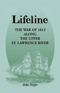 Cover image for Lifeline: The War of 1812 Along the Upper St. Lawrence River