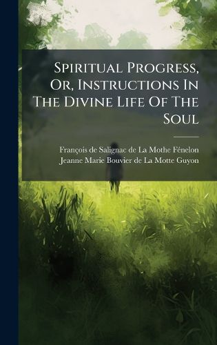 Cover image for Spiritual Progress, Or, Instructions In The Divine Life Of The Soul