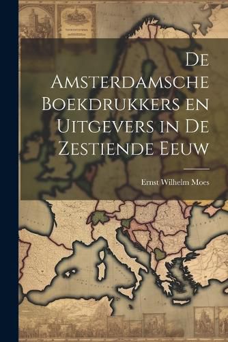 Cover image for De Amsterdamsche Boekdrukkers en Uitgevers in de Zestiende Eeuw