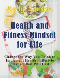 Cover image for Health and Fitness Mindset for Life (Large Print): Change the Way You Think to Implement Healthy Lifestyle Changes that Will Last