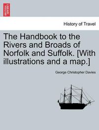 Cover image for The Handbook to the Rivers and Broads of Norfolk and Suffolk. [with Illustrations and a Map.] Vol.I