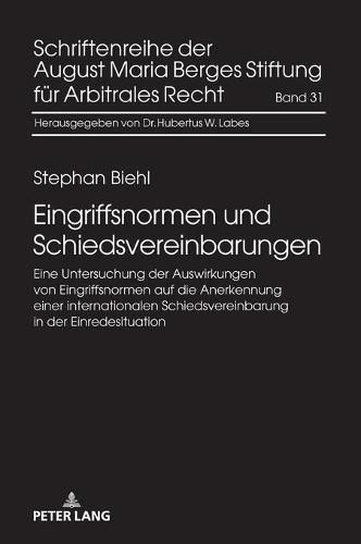 Cover image for Eingriffsnormen und Schiedsvereinbarungen; Eine Untersuchung der Auswirkungen von Eingriffsnormen auf die Anerkennung einer internationalen Schiedsvereinbarung in der Einredesituation
