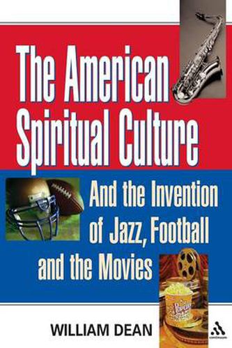 Cover image for The American Spiritual Culture: And the Invention of Jazz, Football, and the Movies