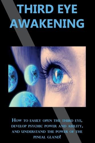 Cover image for Third Eye Awakening: How to easily open the third eye, develop psychic power and ability, and understand the power of the pineal gland!