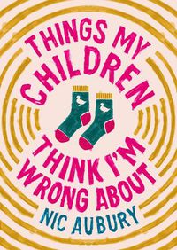 Cover image for Things My Children Think I'm Wrong About