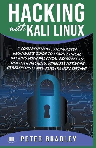 Cover image for Hacking With Kali Linux: A Comprehensive, Step-By-Step Beginner's Guide to Learn Ethical Hacking With Practical Examples to Computer Hacking, Wireless Network, Cybersecurity and Penetration Testing