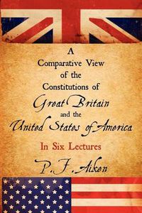 Cover image for A Comparative View of the Constitutions of Great Britain and the United States of America