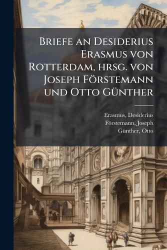 Cover image for Briefe an Desiderius Erasmus Von Rotterdam, Hrsg. Von Joseph F Rstemann Und Otto G Nther