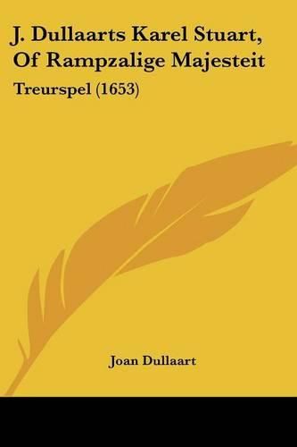 Cover image for J. Dullaarts Karel Stuart, of Rampzalige Majesteit: Treurspel (1653)