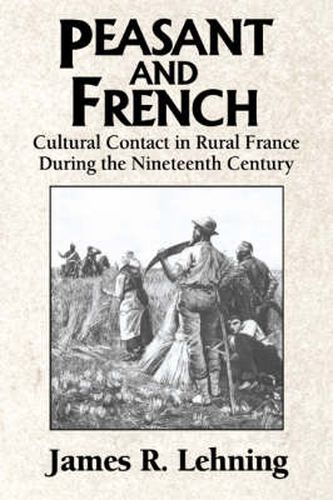 Cover image for Peasant and French: Cultural Contact in Rural France during the Nineteenth Century