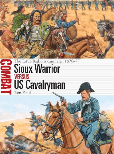 Sioux Warrior vs US Cavalryman: The Little Bighorn campaign 1876-77