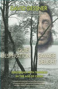 Cover image for Quiet Desperation, Savage Delight: Sheltering with Thoreau in the Age of Crisis