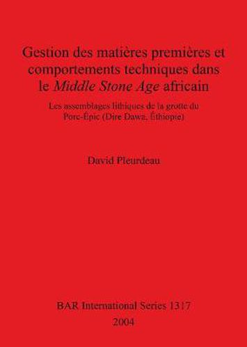 Gestion des matieres premieres et comportements techniques dans le Middle Stone Age africain: Les assemblages lithiques de la grotte du Porc-Epic (Dire Dawa, Ethiopie)