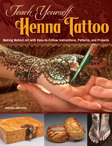 Teach Yourself Henna Tattoo: Making Mehndi Art with Easy-to-Follow Instructions, Patterns, and Projects