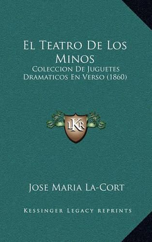 Cover image for El Teatro de Los Minos: Coleccion de Juguetes Dramaticos En Verso (1860)