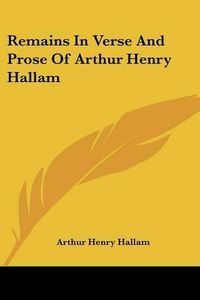 Cover image for Remains In Verse And Prose Of Arthur Henry Hallam