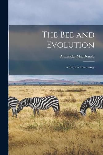 Cover image for The Bee and Evolution [microform]: a Study in Entomology