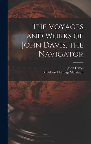 The Voyages and Works of John Davis, the Navigator [microform]